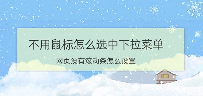 不用鼠标怎么选中下拉菜单 网页没有滚动条怎么设置？